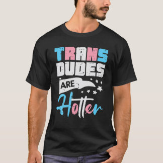Trans Dudes Are Hotter Transgender Transsexual Pri T-shirt