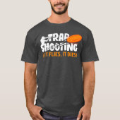 Trap Shooting If It Flies It Dies Clay Pigeon T-shirt (Voorkant)