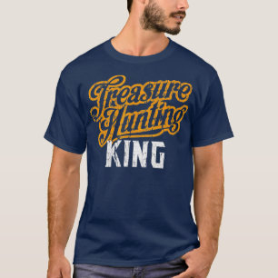 Treasure Hunting King Love Hunt Gifts Metal Detec T-shirt