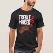 Treblemaker Violin String Instrument Musician Musi T-shirt (Voorkant)