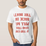 Trek me terug in de boot t-shirt<br><div class="desc">Als je dit kunt lezen... ... ZET ME TERUG IN HET BOAT!  Man en/of vrouw overboord!  Denk eerst aan veiligheid en draag dit leven het shirt op je volgende diepzeevisserij of vaartochtje.</div>