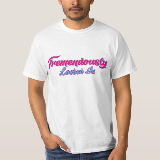 Tremendously Locked In T-Shirt (Voorkant)