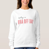 trendy sweatshirt BRA OFF DAG bewerkbaar cadeau (Voorkant)