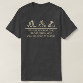 Triathlon waarom goed in één sport als je kunt t-shirt (Design voorkant)