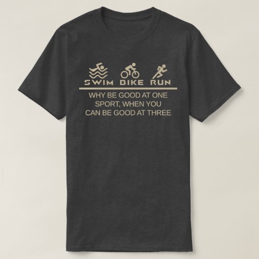 Triathlon waarom goed in één sport als je kunt t-shirt (Design voorkant)