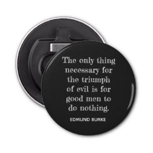 Triomf van het kwaad ** Edmund Burke quote - Bottl Button Flesopener