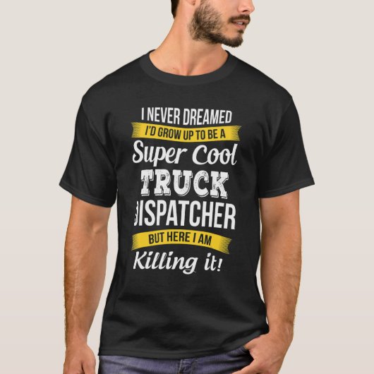 Truck Dispatcher   I Never Dreamed Appreciation T-shirt (Voorkant)