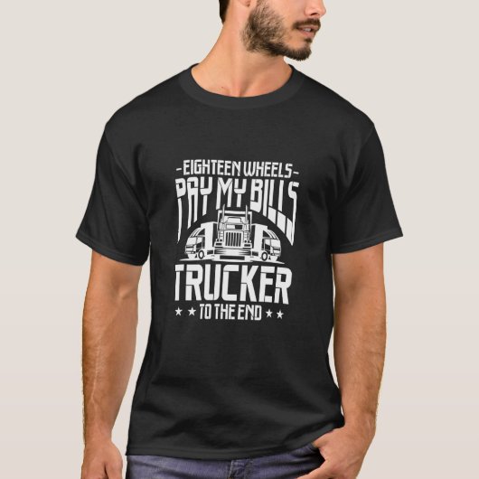 Truck Driver Eighteen Wheels Pay My Bills Trucker  T-shirt (Voorkant)