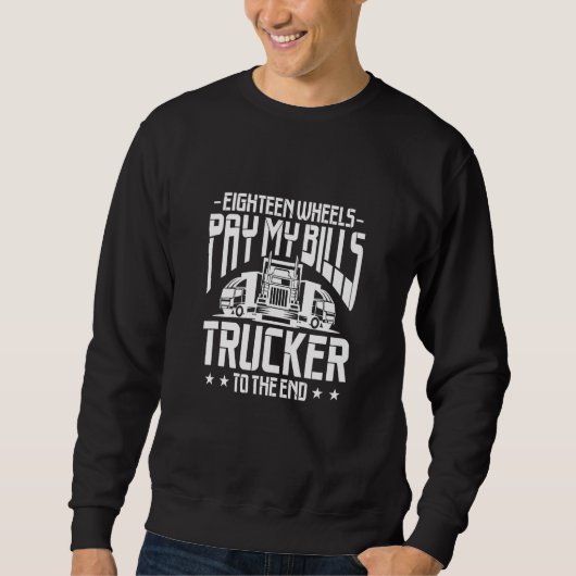 Truck Driver Eighteen Wheels Pay My Bills Trucker  Trui (Voorkant)