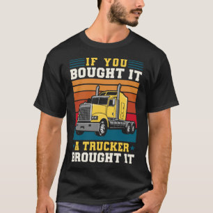 Truck Driver If You Bought It A Trucker Brought It T-shirt