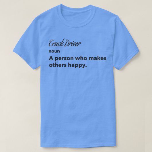 Truck Driver is een persoon die anderen gelukkig m T-shirt (Design voorkant)