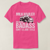Truck Driver Milk Hauler omdat Badass een baan hee T-shirt (Design voorkant)