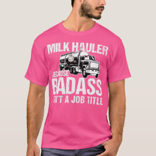 Truck Driver Milk Hauler omdat Badass een baan hee T-shirt