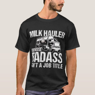 Truck Driver Milk Hauler omdat Badass geen Jo is T-shirt