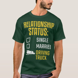 Truck Driver Relatie Status Driving Truck Tru T-shirt