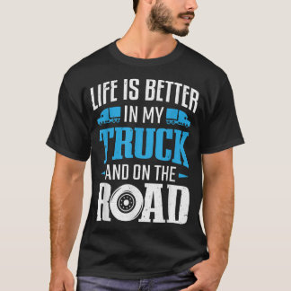 Truck Driver Trucking Life Is Bett In My Truck Tru T-shirt