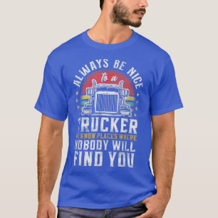 Truck Driver Vintage Always Be Nice To A T T-shirt