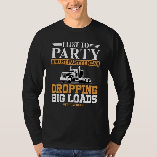 Trucker Life I like To Party Dropping Big Load Sem T-shirt (Voorkant)