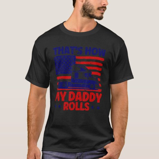 Trucker Truck Driver American Flag My Daddy Rolls T-shirt (Voorkant)