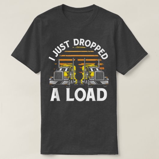 Trucker Truck Driver I Just Dropped A Load 3032 T-shirt (Design voorkant)