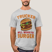 Trucker werkt voor Burger Funny Truck Driver T-shirt (Voorkant)