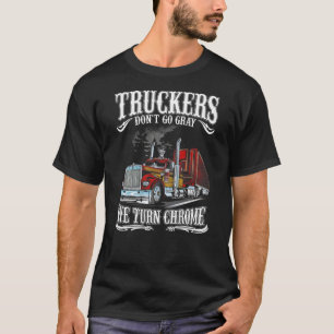 Truckers gaan niet grijs We draaien chroom T Shirt
