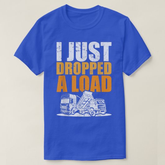 Trucks Meme I Trucker Truck Driver I Just Dropped  T-shirt (Design voorkant)