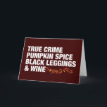 True Crime Pumpkin Spice Wine Funny Birthday Kaart<br><div class="desc">Pumpkin Spice Black Leggings en Kaart van Wine Birthday. Al de dingen waar ik in het najaar van houd in vettige witte tekst,  compleet met mooie herfstbladeren. Een grappige seriemoordenaar voor een vrouw die graag rosé drink of lattes naar een criminele documentaire kijkt.</div>