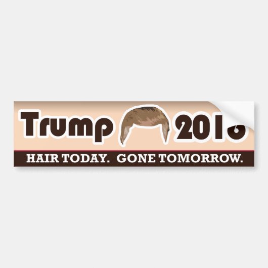 Trump 2016: Hair Today Gone Tomorrow Bumpersticker (Voorkant)