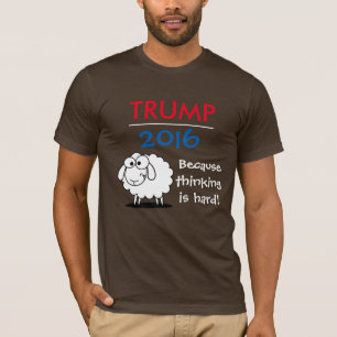 Trump 2016 - want denken is moeilijk! t-shirt