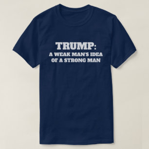 "Trump: Een zwak Man-idee van een sterk Man" T-shirt