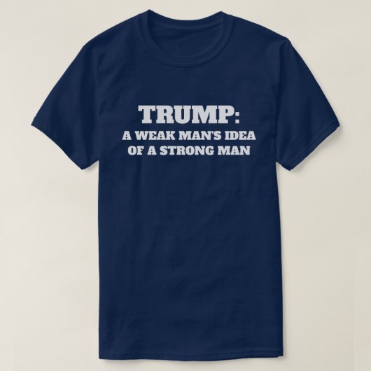 "Trump: Een zwak Man-idee van een sterk Man" T-shirt (Design voorkant)