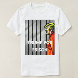 Trump for Prison T-Shirt