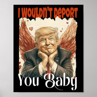 Trump Funny I Wouldn't Deport You By Poster