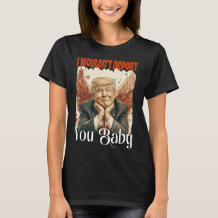 Trump Grappig Ik Zou Je Niet Uitwijzen Door  T-shirt