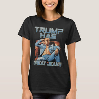 Trump Has Great Jeans Funny Graphic Retro Denim Me T-shirt