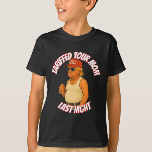 Trump heeft gisteravond een tarief voor je moeder  t-shirt