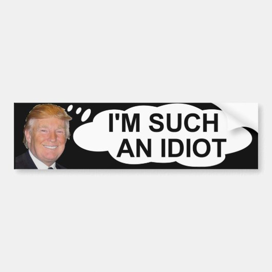 Trump "Ik ben zo'n idioot" Bumpersticker (Voorkant)