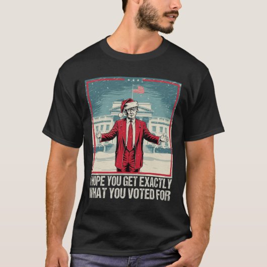 Trump, ik hoop dat je precies krijgt waar je voor  t-shirt (Voorkant)