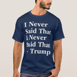 Trump ik zei nooit dat ik dat nooit zei t-shirt