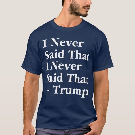 Trump ik zei nooit dat ik dat nooit zei t-shirt (Voorkant)