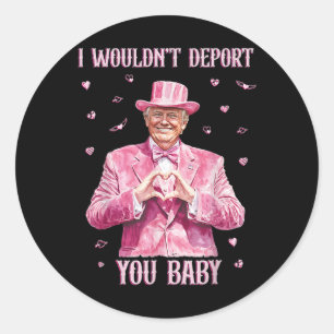 Trump, ik zou je niet deporteren wegens  ronde sticker