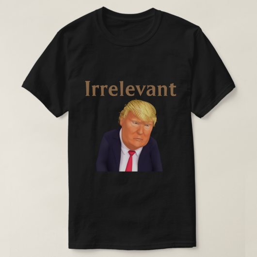 Trump Irrelevant T-Shirt (Design voorkant)