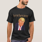 Trump Irrelevant T-Shirt (Voorkant)