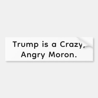 Trump is a Crazy Angry Moron Hankamer Artjunkhaus Bumpersticker