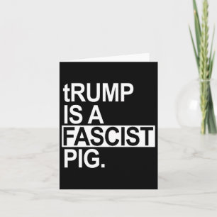Trump is een fascistisch varken met een kleine T Kaart