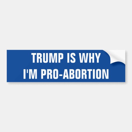 TRUMP IS WAAROM IK PRO-ABORTIE BEN BUMPERSTICKER (Voorkant)