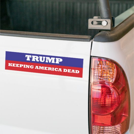 TRUMP Keeping America Dead bumper sticker (Op Truck)