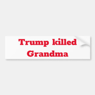Trump killed Grandma Bumpersticker