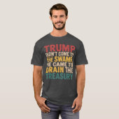Trump kwam niet om het moeras leeg te pompen, hij  t-shirt (Voorkant volledig)